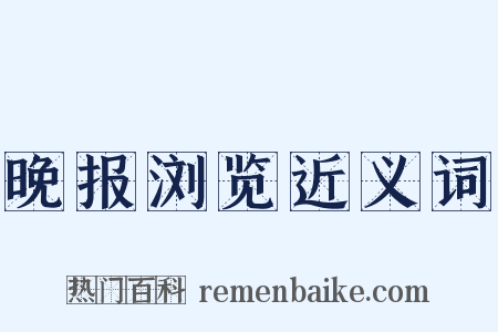 晚报浏览近义词是什么意思的图片